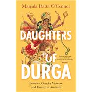 Daughters of Durga Dowries, Gender Violence and Family in Australia