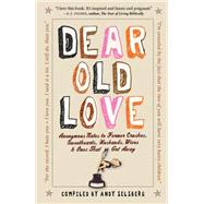 Dear Old Love : Anonymous Notes to Former Crushes, Sweethearts, Husbands, Wives, and Ones That Got Away