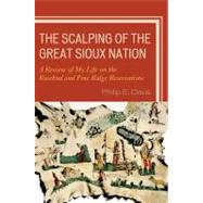 The Scalping of the Great Sioux Nation A Review of My Life on the Rosebud and Pine Ridge Reservations