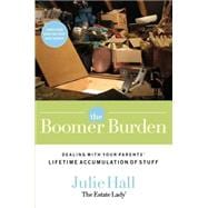 Boomer Burden : Dealing with Your Parents' Lifetime Accumulation of Stuff