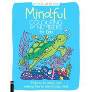 Mindful Colouring by Numbers for Kids Pictures to colour and relaxing tips to calm a busy mind