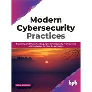Modern Cybersecurity Practices: Implementing agile cybersecurity frameworks and strategies for your organization
