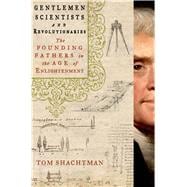 Gentlemen Scientists and Revolutionaries The Founding Fathers in the Age of Enlightenment