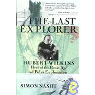 Last Explorer : Hubert Wilkins, Hero of the Great Age of Polar Exploration