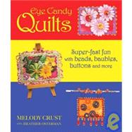 Eye Candy Quilts Super-Fast Fun with Beads, Baubles, Buttons and More