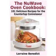 The NuWave Oven Cookbook: 101 Delicious Nu-Wave Recipes for the Countertop Connoisseur