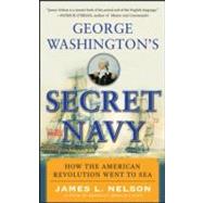 George Washington's Secret Navy : How the American Revolution Went to Sea