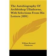 The Autobiography Of Archbishop Ullathorne, With Selections From His Letters 1891
