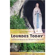 Lourdes Today : A Pilgrimage to Mary's Grotto