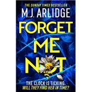 Forget Me Not The most propulsive and thrilling read yet from Sunday Times bestseller M.J. Arlidge