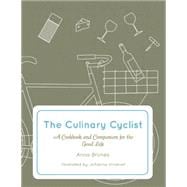 The Culinary Cyclist A Cookbook and Companion for the Good Life