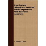 Experimental Television: A Series of Simple Experiments With Television Apparatus