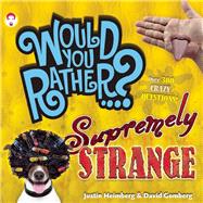 Would You Rather...? Supremely Strange Over 300 Crazy Questions!