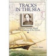 Tracks in the Sea : Matthew Fontaine Maury and the Mapping of the Oceans