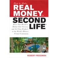 How to Make Real Money in Second Life: Boost Your Business, Market Your Services, and Sell Your Products in the World's Hottest Virtual Community, 1st Edition