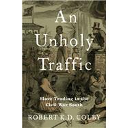 An Unholy Traffic Slave Trading in the Civil War South