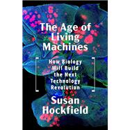 The Age of Living Machines How Biology Will Build the Next Technology Revolution