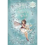 Wild Cherry Makes a Wish Flower Fairies Chapter book #4