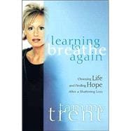 Learning to Breathe Again : Choosing Life and Finding Hope after a Shattering Loss