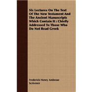 Six Lectures on the Text of the New Testament and the Ancient Manuscripts Which Contain It