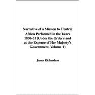 Narrative of a Mission to Central Africa Performed in the Years 1850-51: Under the Orders And at the Expense of Her Majesty's Government, Volume 1)