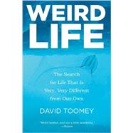 Weird Life The Search for Life That Is Very, Very Different from Our Own