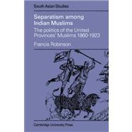 Separatism Among Indian Muslims: The Politics of the United Provinces' Muslims, 1860â€“1923