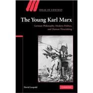 The Young Karl Marx: German Philosophy, Modern Politics, and Human Flourishing