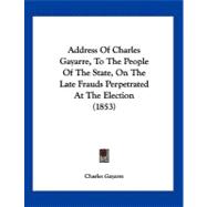 Address of Charles Gayarre, to the People of the State, on the Late Frauds Perpetrated at the Election