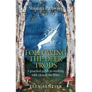 Shaman Pathways - Following the Deer Trods A Practical Guide to Working with Elen of the Ways
