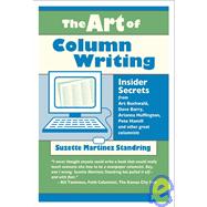 The Art of Column Writing; Insider Secrets from Art Buchwald, Dave Barry, Arianna Huffington, Pete Hamill and Other Great Columnists