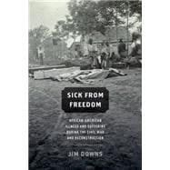 Sick from Freedom African-American Illness and Suffering during the Civil War and Reconstruction