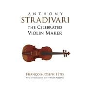 Anthony Stradivari the Celebrated Violin Maker