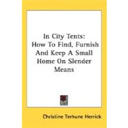 In City Tents : How to Find, Furnish and Keep A Small Home on Slender Means