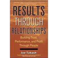 Results Through Relationships Building Trust, Performance, and Profit Through People