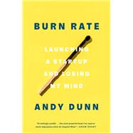 Burn Rate Launching a Startup and Losing My Mind