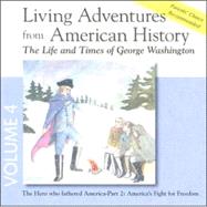 Living Adventures from American History, Volume 4: The Life and Times of George Washington - The Hero That Fathered America - Part 2: America's Fight