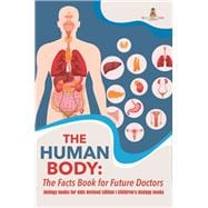 The Human Body: The Facts Book for Future Doctors - Biology Books for Kids Revised Edition | Children's Biology Books
