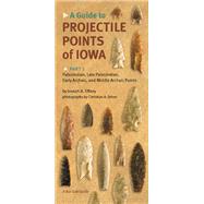 A Guide to Projectile Points of Iowa: Paleoindian, Late Paleoindian, Early Archaic, and Middle Archaic Points