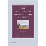 The Ethical Life Fundamental Readings in Ethics and Moral Problems