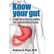 Know Your Gut Straight talk on Digestive Problems from a Gastrointestinal Physician
