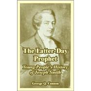 The Latter-day Prophet: Young People's History of Joseph Smith