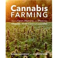 Cannabis Farming How to Grow, Harvest, and Process Organic, Field-Grown Cannabis