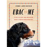 Ubac and Me A Life of Love and Adventure with a French Mountain Dog,9781668088265