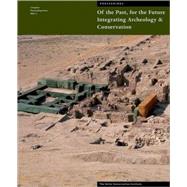 Of the Past, for the Future : Integrating Archaeology and Conservation