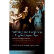 Suffering and Happiness in England 1550-1850: Narratives and Representations A collection to honour Paul Slack