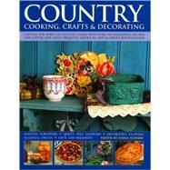 Country Cooking, Crafts and Decorating : Capture the Spirit of Country Living with over 275 Delightful Recipes and Step-by-Step Craft Projects, Shown in 1100 Glorious Photographs