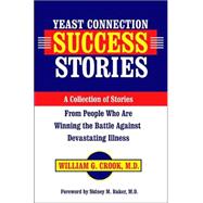 Yeast Connection Success Stories : A Collection of Stories from People Who Are Winning the Battle Against Devastating Illness