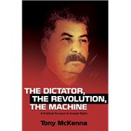The Dictator, The Revolution, The Machine A Political Account of Joseph Stalin