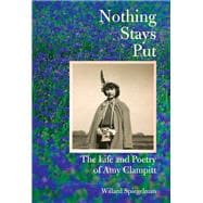 Nothing Stays Put The Life and Poetry of Amy Clampitt